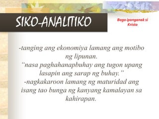 SIKO-ANALITIKO
-tanging ang ekonomiya lamang ang motibo
ng lipunan.
“nasa paghahanapbuhay ang tugon upang
lasapin ang sarap ng buhay.”
-nagkakaroon lamang ng maturidad ang
isang tao bunga ng kanyang kamalayan sa
kahirapan.
Bago ipanganak si
Kristo
 