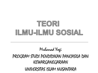 Muhanad Yogi
PROGRAM STUDI PENDIDIKAN PANCASILA DAN
KEWARGANEGARAAN
UNIVERSITAS ISLAM NUSANTARA
 