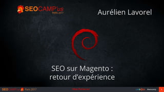 1#seocamp
SEO sur Magento :
retour d’expérience
Aurélien Lavorel
https://lumao.eu/
 