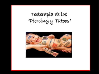 Teoterapia de los  “Piercing y Tatoos ” 