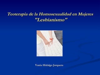 Teoterapia de la Homosexualidad en Mujeres  &quot;Lesbianismo&quot; Vania Hidalgo Jorquera 