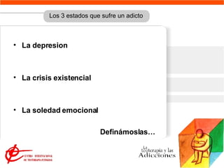 Los 3 estados que sufre un adicto La depresion La crisis existencial La soledad emocional Definámoslas… 