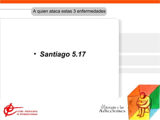A quien ataca estas 3 enfermedades Santiago 5.17 