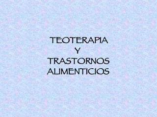 TEOTERAPIA  Y  TRASTORNOS  ALIMENTICIOS   