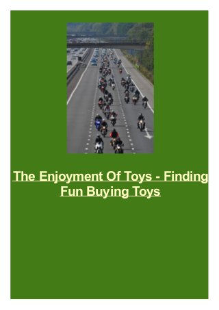 The Enjoyment Of Toys - Finding
Fun Buying Toys

 
