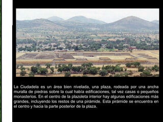 La Ciudadela es un área bien nivelada, una plaza, rodeada por una ancha muralla de piedras sobre la cual había edificaciones, tal vez casas o pequeños monasterios. En el centro de la plazoleta interior hay algunas edificaciones más grandes, incluyendo los restos de una pirámide. Esta pirámide se encuentra en el centro y hacia la parte posterior de la plaza. 