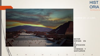 HIST
ORIA
TEOTIHUACA
T L A M I M I L O L P A
PIRAMIDE DE LA LUNA
MAYOR
ENFASIS EN
LA
EDIFICACION
DE
VIVIENDAS Y
SANTUARIOS
 