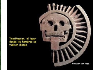 Teotihuacan, el lugar donde los hombres se vuelven dioses Avanzar con topo  