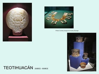 Photos Courtesy George and Audrey DeLange TEOTIHUACÁN 200BCE - 650BCE 