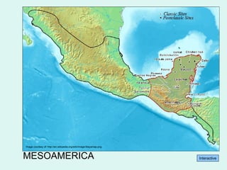 Image courtesy of: http://en.wikipedia.org/wiki/Image:Mayamap.png Interactive MESOAMERICA 