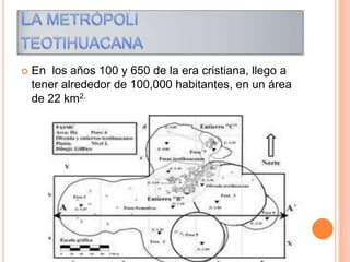  En los años 100 y 650 de la era cristiana, llego a
tener alrededor de 100,000 habitantes, en un área
de 22 km2.
 