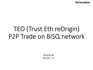 TAO.foundation
TEO (Trust Eth reOrigin)
P2P Trade on BISQ.network
2019.05.09
Version : 1.1
 