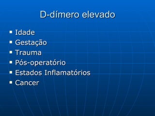 D-dímero elevado Idade Gestação Trauma Pós-operatório Estados Inflamatórios Cancer 