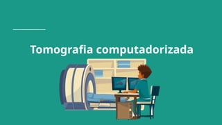 Tomografia computadorizada
 