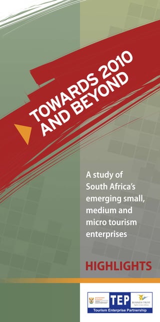 010
        2 D
       S N
      D O
    R Y
   A E
 OWD B
T N
 A

      A study of
      South Africa’s
      emerging small,
      medium and
      micro tourism
      enterprises


      HIGHLIGHTS
 
