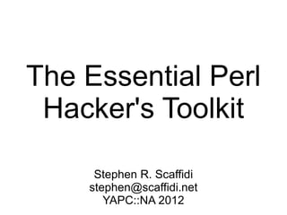 The Essential Perl
 Hacker's Toolkit

     Stephen R. Scaffidi
    stephen@scaffidi.net
       YAPC::NA 2012
 