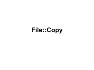 Don't shell out to the system.
 Don't write your own copy
           routine.

 Please, PLEASE, just use
       File::Copy.
 