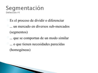 Influenciadigital.com.mxMoises Cielak, Ph.D. @mcielak
Es el proceso de dividir o diferenciar
... un mercado en diversos sub-mercados
(segmentos)
... que se comportan de un modo similar
... o que tienen necesidades parecidas
(homogéneas)
 