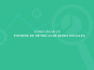 Influenciadigital.com.mxMoises Cielak, Ph.D. @mcielak
CÓMO CREAR UN
INFORME DE MÉTRICAS DE REDES SOCIALES
 
