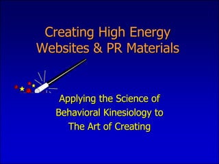 Creating High Energy
Websites & PR Materials


    Applying the Science of
   Behavioral Kinesiology to
      The Art of Creating
 