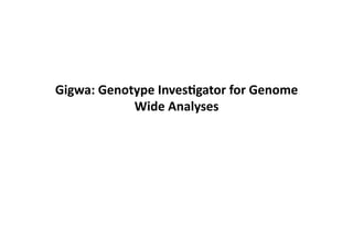 Gigwa:	
 Genotype	
 Inves7gator	
 for	
 Genome	
 
Wide	
 Analyses	
 
 