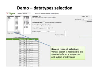 Demo	
 –	
 datatypes	
 selec7on	
 
Several types of selection:
Variant search is restricted to the
selected reference sequences
and subset of individuals
 