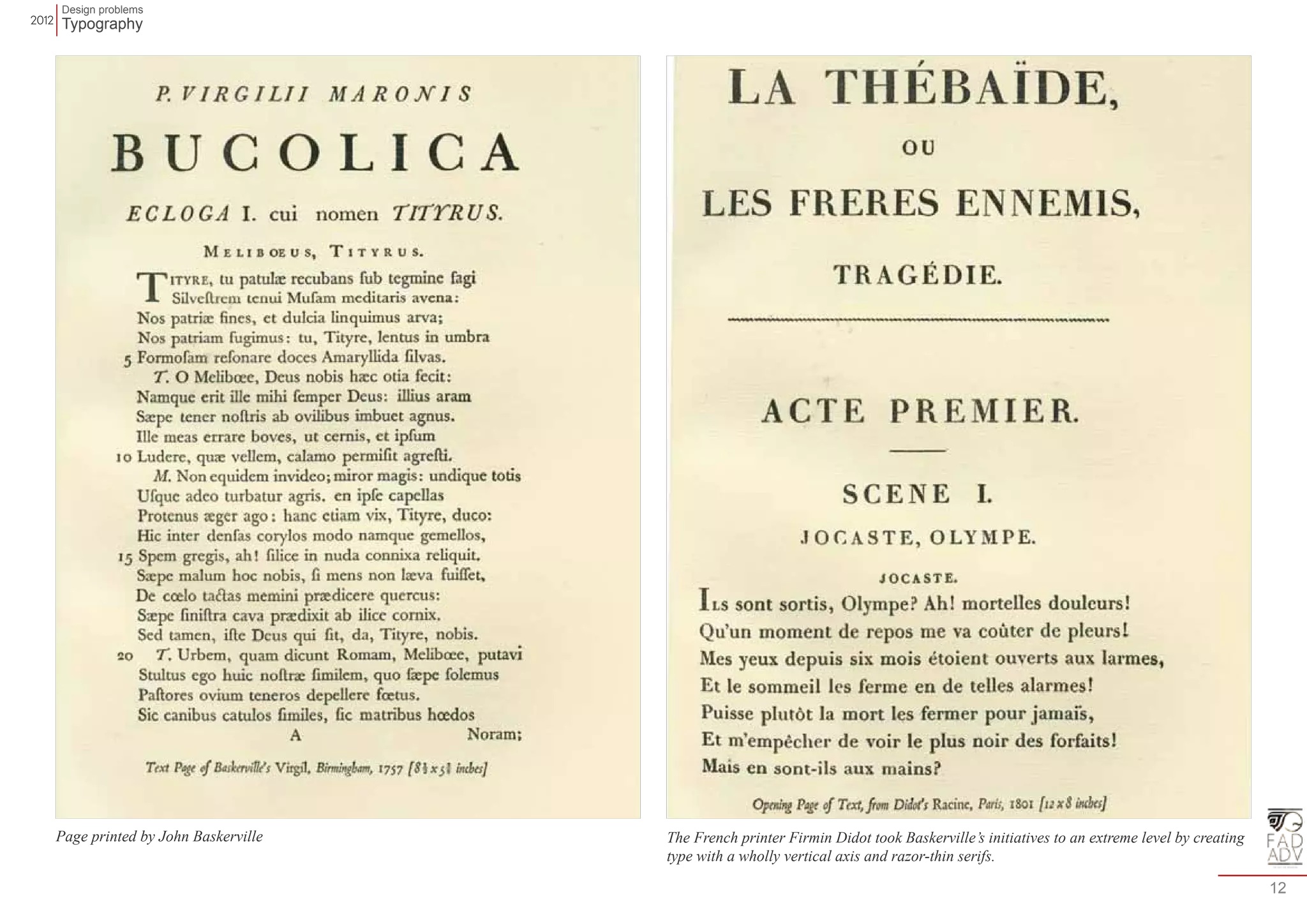 Design problems 
Typography 
12 
Page printed by John Baskerville The French printer Firmin Didot took Baskerville’s initiatives to an extreme level by creating 
type with a wholly vertical axis and razor-thin serifs. 
 