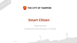 Smart Citizen
Teppo Rantanen
Mindtrek & Smart City Event 17.10.2016
25/10/20161
 