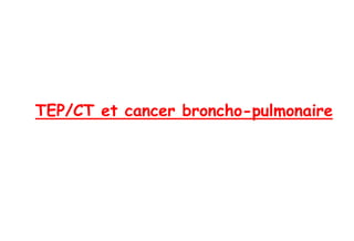 TEP/CT et cancer broncho-pulmonaire
 