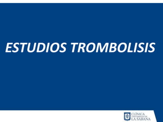 ESTUDIOS TROMBOLISIS
 