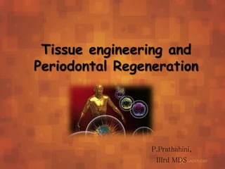 P.Prathahini,
IIIrd MDS
Tissue engineering and
Periodontal Regeneration
 