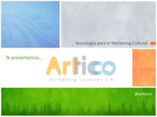 Tecnologíapara el Marketing Cultural  Tepresentamos…ARTTICCO @artticco 