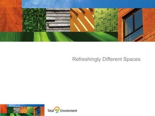 TOTAL ENVIRONMENT | CORPORATE PROFILE | 2011




                                               Refreshingly Different Spaces
 