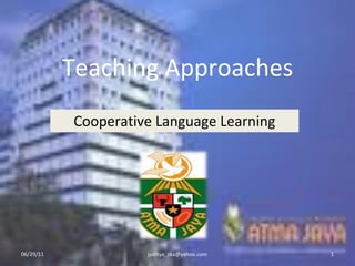 Teaching Approaches Cooperative Language Learning 06/29/11 [email_address] 