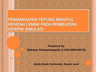 Presented by:

Rahmat Darmawansyah (1105105010013)

Syiah Kuala University, Banda Aceh

 
