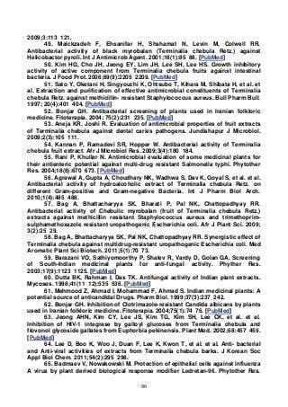 86
2009;3:113 121.
49. Malckzadeh F, Ehsanifar H, Shahamat N, Levin M, Colwell RR.
Antibacterial activity of black myrobalan (Terminalia chebula Retz.) against
Helicobactor pyroli. Int J Antimicrob Agent. 2001;18(1):85 88. [PubMed]
50. Kim HG, Cho JH, Jeong EY, Lim JH, Lee SH, Lee HS. Growth inhibitory
activity of active component from Terminalia chebula fruits against intestinal
bacteria. J Food Prot. 2006;69(9):2205 2209. [PubMed]
51. Sato Y, Oketani H, Singyouchi K, Ohtsubo T, Kihara M, Shibata H, et al. et
al. Extraction and purification of effective antimicrobial constituents of Terminalia
chebula Retz. against methicillin- resistant Staphylococcus aureus. Bull Pharm Bull.
1997; 20(4):401 404. [PubMed]
52. Bonjar GH. Antibacterial screening of plants used in Iranian folkloric
medicine. Fitoterapia. 2004; 75(2):231 235. [PubMed]
53. Aneja KR, Joshi R. Evaluation of antimicrobial properties of fruit extracts
of Terminalia chebula against dental caries pathogens. Jundishapur J Microbiol.
2009;2(3):105 111.
54. Kannan P, Ramadevi SR, Hopper W. Antibacterial activity of Terminalia
chebula fruit extract. Afr J Microbiol Res. 2009;3(4):180 184.
55. Rani P, Khullar N. Antimicrobial evaluation of some medicinal plants for
their antienteric potential against multi-drug resistant Salmonella typhi. Phytother
Res. 2004;18(8):670 673. [PubMed]
56. Agrawal A, Gupta A, Choudhary NK, Wadhwa S, Dav K, Goyal S, et al. et al.
Antibacterial activity of hydroalcoholic extract of Terminalia chebula Retz. on
different Gram-positive and Gram-negative Bacteria. Int J Pharm Biol Arch.
2010;1(4):485 488.
57. Bag A, Bhattacharyya SK, Bharati P, Pal NK, Chattopadhyay RR.
Antibacterial activity of Chebulic myrobalan (fruit of Terminalia chebula Retz.)
extracts against methicillin resistant Staphylococcus aureus and trimethoprim-
sulphamethoxazole resistant uropathogenic Escherichia coli. Afr J Plant Sci. 2009;
3(2):25 29.
58. Bag A, Bhattacharyya SK, Pal NK, Chattopadhyay RR. Synergistic effect of
Terminalia chebula against multidrug-resistant uropathogenic Escherichia coli. Med
Aromatic Plant Sci Biotech. 2011;5(1):70 73.
59. Barazani VO, Sathiyomoorthy P, Shalev R, Vardy D, Golan GA. Screening
of South-Indian medicinal plants for anti-fungal activity. Phyther Res.
2003;17(9):1123 1125. [PubMed]
60. Dutta BK, Rahman I, Das TK. Antifungal activity of Indian plant extracts.
Mycoses. 1998;41(11 12):535 536. [PubMed]
61. Mehmood Z, Ahmad I, Mohammad F, Ahmad S. Indian medicinal plants: A
potential source of anticandidal Drugs. Pharm Biol. 1999;37(3):237 242.
62. Bonjar GH. Inhibition of Clotrimazole-resistant Candida albicans by plants
used in Iranian folkloric medicine. Fitoterapia. 2004;75(1):74 76. [PubMed]
63. Jeong AHN, Kim CY, Lee JS, Kim TG, Kim SH, Lee CK, et al. et al.
Inhibition of HIV-1 integrase by galloyl glucoses from Terminalia chebula and
flovonol glycoside gallates from Euphorbia pekinensis. Plant Med. 2002;68:457 459.
[PubMed]
64. Lee D, Boo K, Woo J, Duan F, Lee K, Kwon T, et al. et al. Anti- bacterial
and Anti-viral activities of extracts from Terminalia chebula barks. J Korean Soc
Appl Biol Chem. 2011;54(2):295 298.
65. Badmaev V, Nowakowski M. Protection of epithelial cells against influenza
A virus by plant derived biological response modifier Ledretan-96. Phytother Res.
 