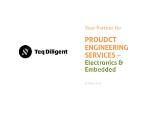 Your Partner for

PRODUCT
ENGINEERING
SERVICES –
Electronics &
Embedded
DECEMBER, 2013

 