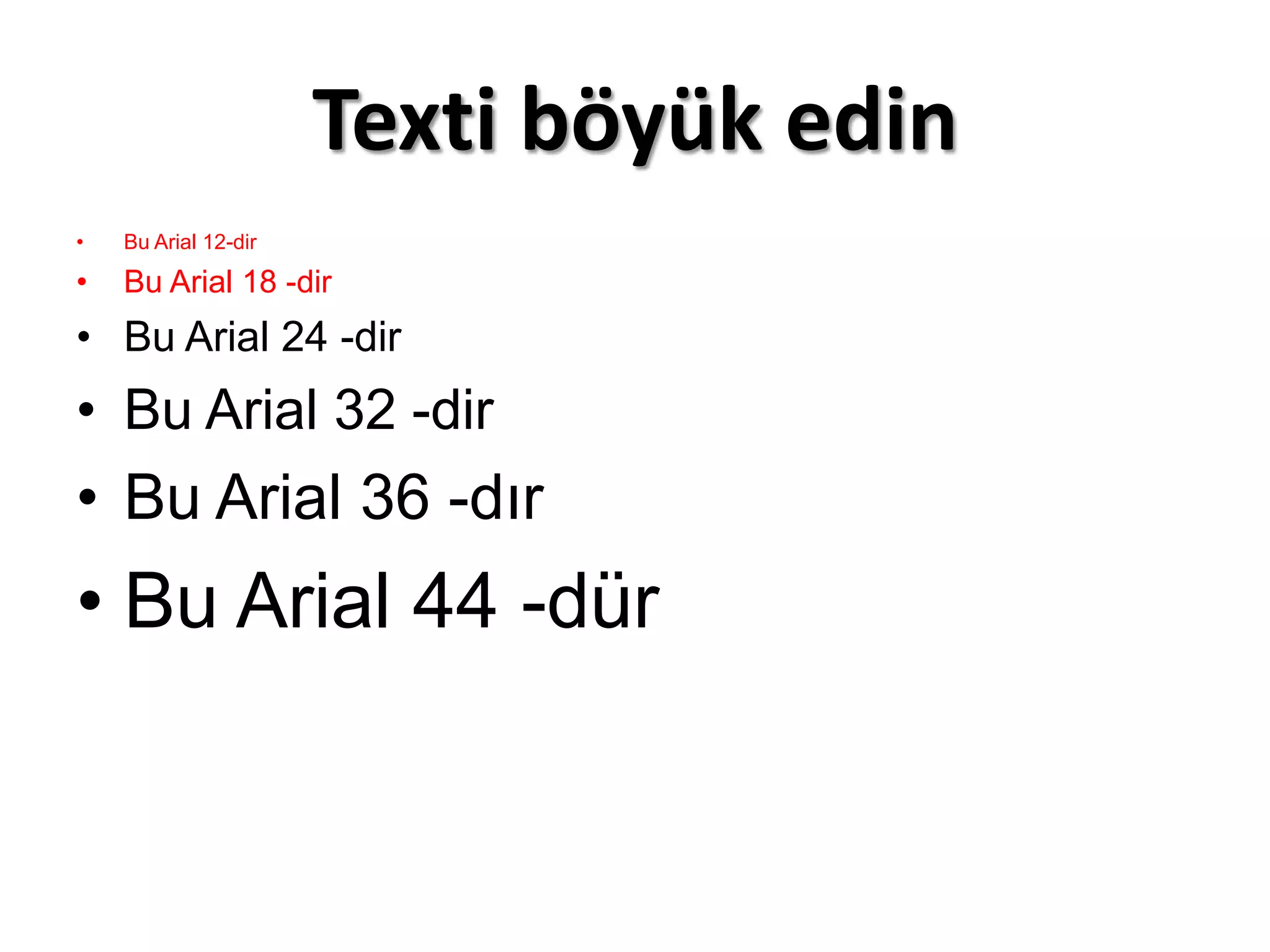 Texti böyük edin
•   Bu Arial 12-dir

•   Bu Arial 18 -dir
• Bu Arial 24 -dir
• Bu Arial 32 -dir
• Bu Arial 36 -dır
• Bu Arial 44 -dür
 