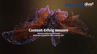 Content-Erfolg messen
1
Chancen erkennen und nutzen
Mona Behr & Dominik Horn | Februar 2021
Content-Erfolg messen
 