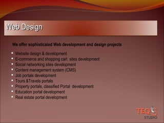 Web Design
We offer sophisticated Web development and design projects










Website design & development
E-commerce and shopping cart sites development
Social networking sites development
Content management system (CMS)
Job portals development
Tours &Travels portals
Property portals, classified Portal development
Education portal development
Real estate portal development

 