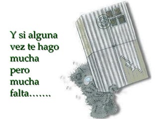 Y si alguna vez te hago mucha pero mucha  falta……. 