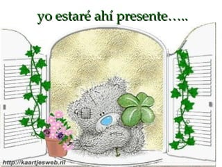yo estaré ahí presente….. 