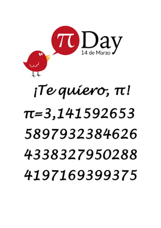 ¡Te quiero, π!
π=3,141592653
5897932384626
4338327950288
4197169399375
 