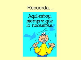 Recuerda…
 