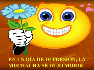 EN UN DÍA DE DEPRESIÓN, LA MUCHACHA SE DEJÓ MORIR,   