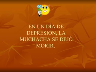 EN UN DÍA DE DEPRESIÓN, LA MUCHACHA SE DEJÓ MORIR,    