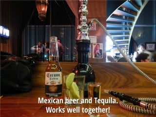 Mexican beer and Tequila.
Works well together!
 