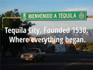 Titelmasterformat durch Klicken bearbeiten
Tequila City. Founded 1530.
Where everything began.
 