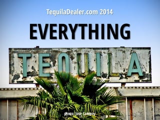 EVERYTHING
TequilaDealer.com 2014
photo: Jose Campoy
 