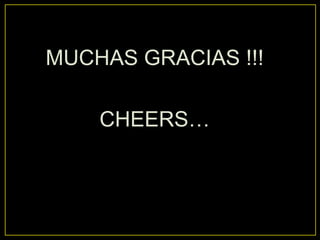 MUCHAS GRACIAS !!!
CHEERS…
 